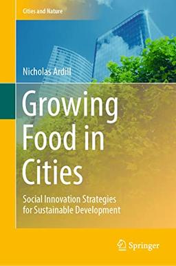 Growing Food in Cities: Social Innovation Strategies for Sustainable Development (Cities and Nature)