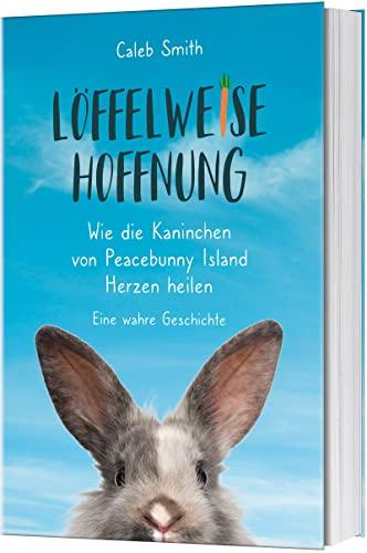 Löffelweise Hoffnung: Wie die Kaninchen von Peacebunny Island Herzen heilen. Eine wahre Geschichte.