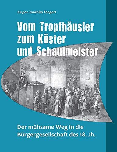 Vom Tropfhäusler zum Köster und Schaulmeister: Der mühsame Weg in die Bürgergesellschaft des 18. Jh.