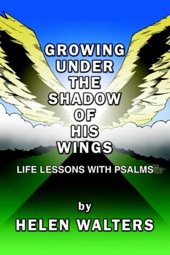 Growing Under the Shadow of His Wings: Life Lessons with Psalms