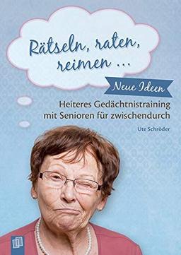 Rätseln, raten, reimen …: Neue Ideen zum heiteren Gedächtnistraining mit Senioren für zwischendurch