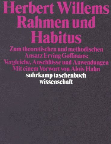 Rahmen und Habitus. Zum theoretischen und methodischen Ansatz Erving Goffmans. Vergleiche, Anschlüsse und Anwendungen