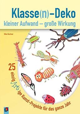 Klassen-Deko kleiner Aufwand - große Wirkung: 25 einzigARTige Kunst-Projekte für das ganze Jahr