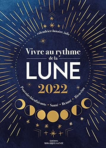 Vivre au rythme de la Lune 2022 : pouvoirs bienfaisants, santé, beauté, bien-être