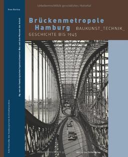 Brückenmetropole Hamburg. Baukunst - Technik - Geschichte bis 1945