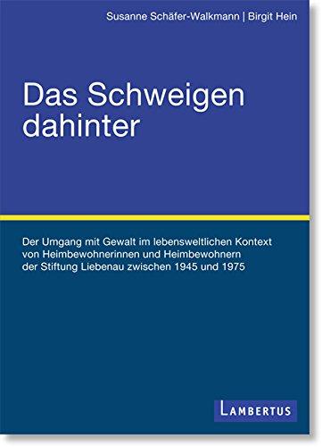 Das Schweigen dahinter: Der Umgang mit Gewalt im lebensweltlichen Kontext von Heimbewohnerinnen und Heimbewohnern der Stiftung Liebenau zwischen 1945 und 1975