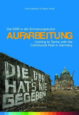 Aufarbeitung: Die DDR in der Erinnerungskultur. Begleitband zur gleichnamigen Ausstellung / Coming to Terms with the Communist Past in Germany. Companion volume to the eponymous exhibition