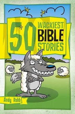 50 Wackiest Bible Stories (50 Bible Stories)