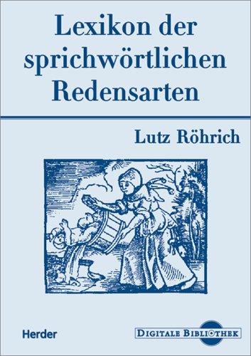 Lutz Röhrich: Lexikon der sprichwörtlichen Redensarten. (Digitale Bibliothek 42)