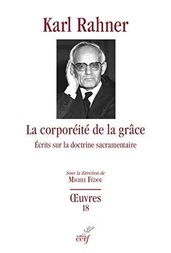 Oeuvres : édition critique autorisée. Vol. 18. La corporéité de la grâce : écrits sur la doctrine sacramentaire