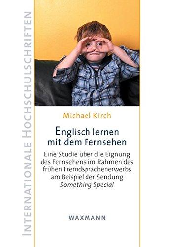 Englisch lernen mit dem Fernsehen: Eine Studie über die Eignung des Fernsehens im Rahmen des frühen Fremdspracherwerbs am Beispiel der Sendung Something Special (Internationale Hochschulschriften)