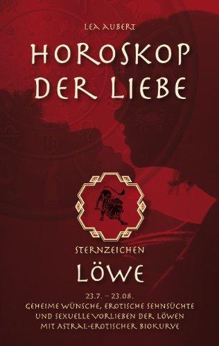 Horoskop der Liebe - Sternzeichen Löwe: Geheime Wünsche, erotische Sehnsüchte und sexuelle Vorlieben der Löwen mit astral-erotischer Biokurve