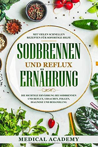 Sodbrennen und Reflux Ernährung: Die richtige Ernährung bei Sodbrennen und Reflux. Ursachen, Folgen, Diagnose und Behandlung. Mit vielen schnellen Rezepten für sofortige Hilfe.