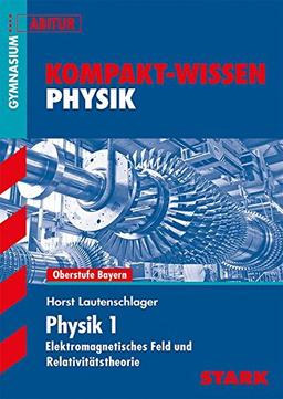 Kompakt-Wissen Gymnasium - Physik Elektromagnetisches Feld und Relativitätstheorie Bayern