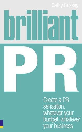 Brilliant PR: Create a PR sensation, whatever your budget, whatever your business