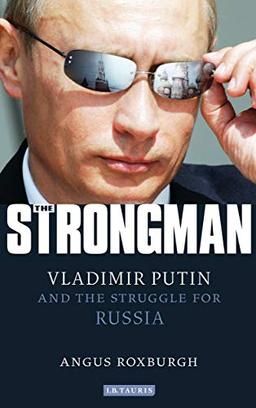 The Strongman: Vladimir Putin and the Struggle for Russia