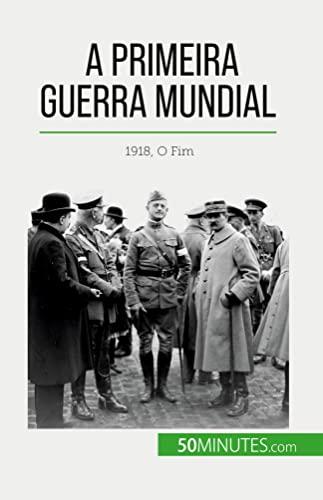 A Primeira Guerra Mundial (Volume 3): 1918, O Fim