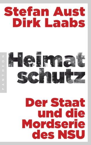 Heimatschutz: Der Staat und die Mordserie des NSU