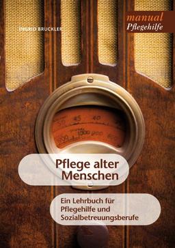 Pflege alter Menschen: Ein Lehrbuch für Pflegehilfe [dt.: Pflegeassistenz] und Sozialbetreuungsberufe: Ein Lehrbuch für Pflegehilfe und Sozialbetreuungsberufe