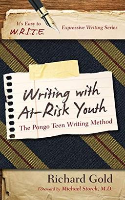 Writing with At-Risk Youth: The Pongo Teen Writing Method (It’s Easy to W.r.i.t.e. Expressive Writing)