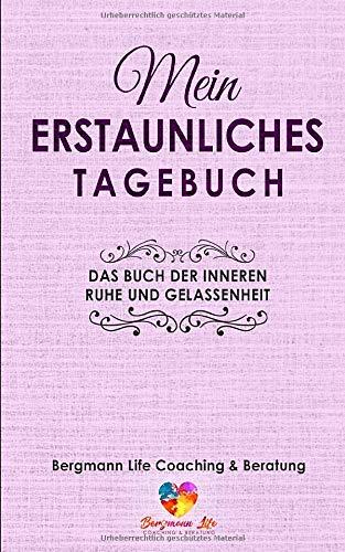 Mein erstaunliches Tagebuch: Das Buch der inneren Ruhe und Gelassenheit: Ein Arbeitsbuch zum Ausfüllen , Eintragen und Mitmachen