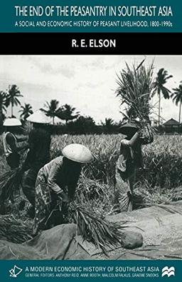 The End of the Peasantry in Southeast Asia: A Social and Economic History of Peasant Livelihood, 1800-1990s (A Modern Economic History of Southeast Asia)