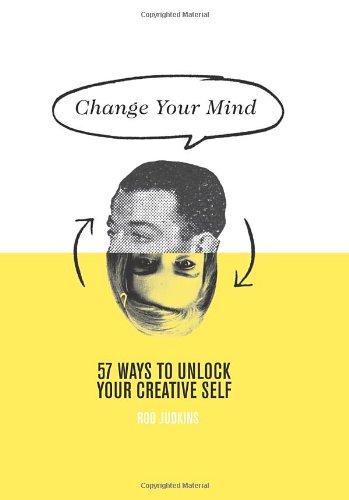 Change Your Mind: 57 Ways to Unlock Your Creative Self