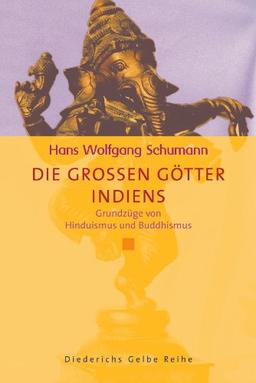 Die großen Götter Indiens: Grundzüge von Hinduismus und Buddhismus (Diederichs Gelbe Reihe)