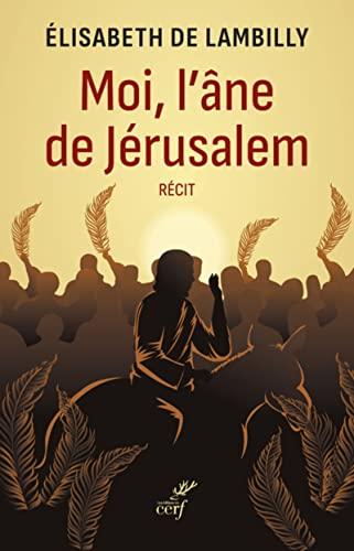 Moi, l'âne de Jérusalem : récit