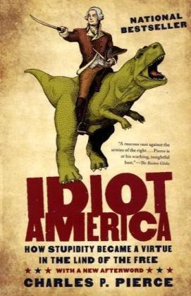 Idiot America: How Stupidity Became a Virtue in the Land of the Free