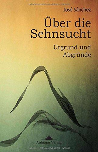 Über die Sehnsucht: Urgrund und Abgründe