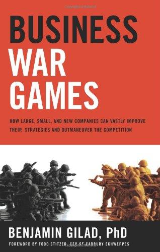 Business War Games: How Large, Small, and New Companies Can Vastly Improve Their Strategies and Outmaneuver the Competition