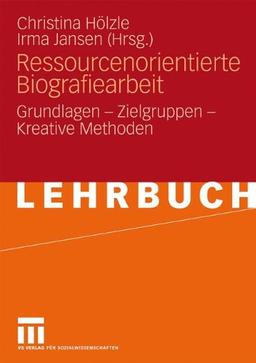 Ressourcenorientierte Biografiearbeit: Grundlagen - Zielgruppen - Kreative Methoden