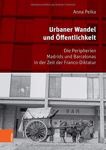 Urbaner Wandel und Öffentlichkeit: Die Peripherien Madrids und Barcelonas in der Zeit der Franco-Diktatur