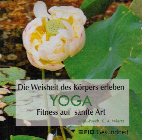 Yoga - Die Weisheit des Körpers erleben: Fitness auf sanfte Art