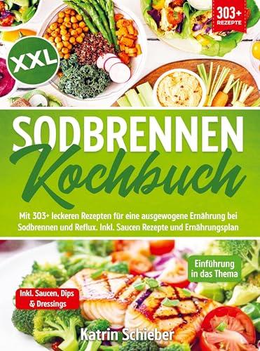 XXL Sodbrennen Kochbuch: Mit 303+ leckeren Rezepten für eine ausgewogene Ernährung bei Sodbrennen und Reflux. Inkl. Saucen Rezepte und Ernährungsplan