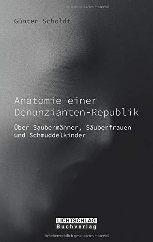 Anatomie einer Denunzianten-Republik: Über Saubermänner, Säuberfrauen und Schmuddelkinder