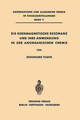 Die Kernmagnetische Resonanz und Ihre Anwendung in der Anorganischen Chemie (Anorganische und allgemeine Chemie in Einzeldarstellungen, 5, Band 5)