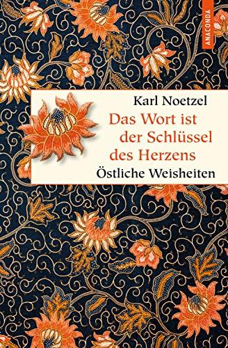 Das Wort ist der Schlüssel des Herzens. Östliche Weisheiten: Spruchweisheiten aus Asien. Mit japanischen, türkischen und chinesischen Sinnsprüchen. Geschenk-Buch (Geschenkbuch Weisheit, Band 53)