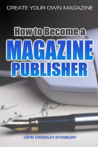 How to Become a Magazine Publisher - Create Your Own Magazine