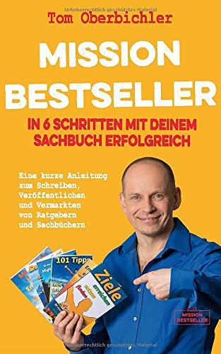 Mission Bestseller – In 6 Schritten mit deinem Sachbuch erfolgreich: Eine kurze Anleitung zum Schreiben, Veröffentlichen und Vermarkten von Ratgebern und Sachbüchern