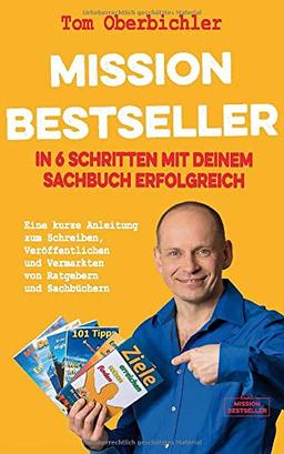 Mission Bestseller – In 6 Schritten mit deinem Sachbuch erfolgreich: Eine kurze Anleitung zum Schreiben, Veröffentlichen und Vermarkten von Ratgebern und Sachbüchern