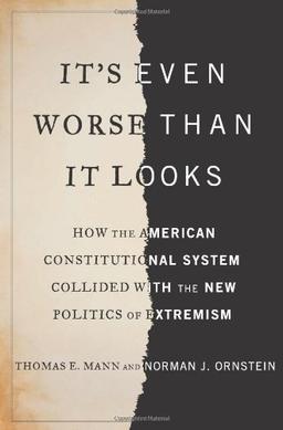 It's Even Worse Than It Looks: How the American Constitutional System Collided With the New Politics of Extremism