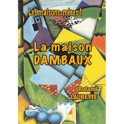 Les maisons-mères. Vol. 1. La maison Dambaux