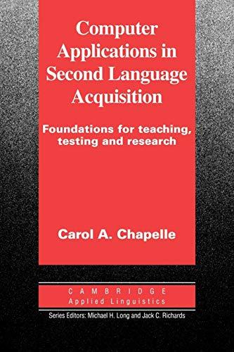 Computer Applications in Second Language Acquisition: Foundations for Teaching, Testing and Research (Cambridge Applied Linguistics Series)