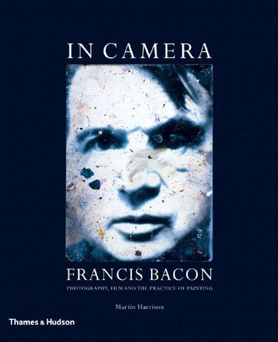 In Camera - Francis Bacon: Photography, Film and the Practice of Painting