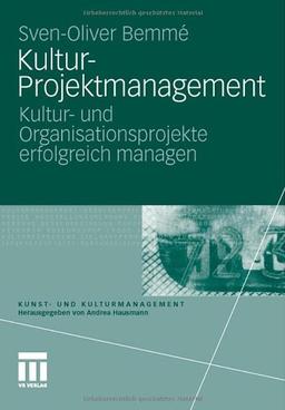 Kultur-Projektmanagement: Kultur- und Organisationsprojekte erfolgreich managen (Kunst- und Kulturmanagement)