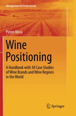 Wine Positioning: A Handbook with 30 Case Studies of Wine Brands and Wine Regions in the World (Management for Professionals)