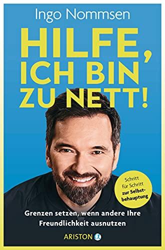 Hilfe, ich bin zu nett!: Grenzen setzen, wenn andere Ihre Freundlichkeit ausnutzen - Schritt für Schritt zur Selbstbehauptung