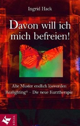 Davon will ich mich befreien!: Alte Muster endlich loswerden. Realighting - Die neue Kurztherapie